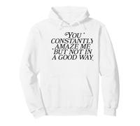 You Constantly Amaze Me But Not In A Good Way Sarcasm Pun Pullover Hoodie