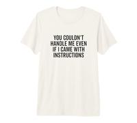 You Couldn't Handle Me Even If I Came with Instructions Premium T-Shirt