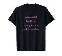 You Couldn't Handle Me Even if I Came with Instructions Tee T-Shirt