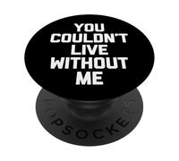 You Couldn't Live Without Me -Funny Saying Sarcastic Novelty PopSockets Adhesive PopGrip