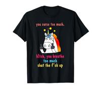 You Curse Too Much. B!tch, You Breathe Too Much Shut T-Shirt