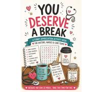 You Deserve a Break: A Funny Appreciation Activity Book for Doctors, Nurses, Medical Assistants, Front Desk Staff, and Clinic Care Teams