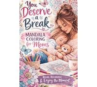 You Deserve A Break: Mandala Coloring Book For Moms: Stress Relieving Mandala Designs for Mindfulness, Relaxation, and Inner Peace