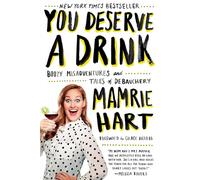 You Deserve a Drink: Boozy Misadventures and Tales of Debauchery