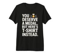 You Deserve a Medal but Here's Instead Premium T-Shirt