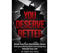 You Deserve Better: Break Free from Narcissistic Abuse, Overcome Manipulation and Gaslighting, and Rebuild Your Life