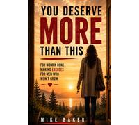 You Deserve More Than This: For Women Tired of Making Excuses for Men Who Won’t Grow