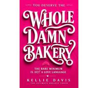 You Deserve the Whole Damn Bakery: A Self Worth Guide for Women to Stop Settling, Set Healthy Boundaries, Raise Their Standards and Choose Better Relationships (BOSS Your Love Life Series)