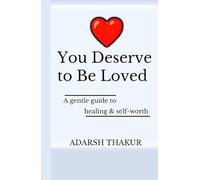 YOU DESERVE TO BE LOVED: A Gentle Book for Those Who Feel Invisible, Broken, or Unwanted