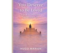 You Deserve to Be Loved: A guide for those who feel betrayed by life