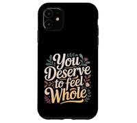 You Deserve To Feel Whole Self-Love Healing Affirmation |- Case for iPhone 11