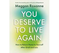 You Deserve to Live Again: How to Return Home to Yourself After Grief and Loss