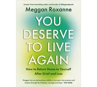 You Deserve to Live Again : How to Return Home to Yourself After Grief and Loss