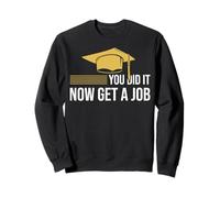 You Did It Now Get A Job Funny Graduation College University Sweatshirt