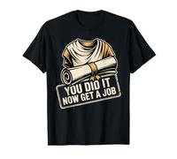 You Did It Now Get A Job Graduation Work Hunt Career - T-Shirt