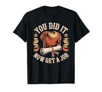 You Did It Now Get A Job Graduation Work Hunt Career Value Graphic T-Shirt