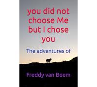 you did not choose Me but I chose you: The adventures of