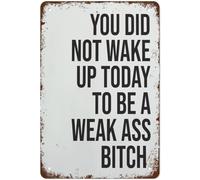 You Did Not Wake Up to Be A Weak Ass Bitch Vintage Metal Aluminum Tin Sign Door Signs Exterior Home Cave Garage bar Country Poster Club Wall Plaque Decoration Retro Aluminum Sign 8x12 Inch