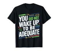 You Did Not Wake Up to Be Adequate Motivation |- T-Shirt
