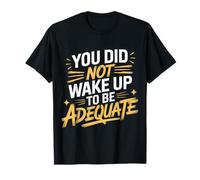 You Did Not Wake Up to Be Adequate Motivation |- T-Shirt