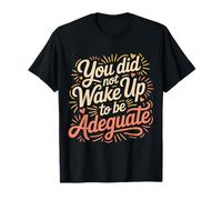 You Did Not Wake Up to Be Adequate Motivation - T-Shirt