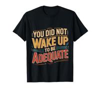 You Did Not Wake Up to Be Adequate Motivation |- T-Shirt