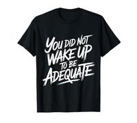 You Did Not Wake Up to Be Adequate Motivation - T-Shirt
