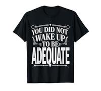 You Did Not Wake Up to Be Adequate Motivation |- T-Shirt