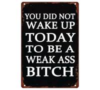 You Did Not Wake Up Today To Be A Weak Ass Bitch Antique Tin Signs Wall Art Vintage Metal Sign for Garden Home Farm Bars Cafes Indoor Outdoor Decor 8x12 inch Inch
