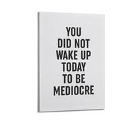 You Did Not Wake Up Today To Be MediocreWall Decoration Posters Motivational Wall Posters Suitable for Office Gym Bedroom Decoration AestheticFrame-style 24x36inch(60x90cm)