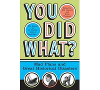 You Did What?: Mad Plans and Great Historical Disasters
