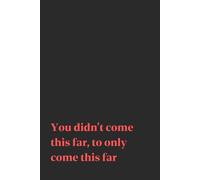You didn’t come this far, to only come this far | Self-Discovery & Motivational Journal | 120 Blank pages: Keep Going, Grow Stronger