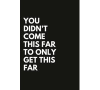 You Didn't Come This Far To Only Get This Far: Motivational Positive Quote Lined Inspirational Notebook / Diary / Journal Business Office Gift for Coworker Friend