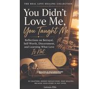 You Didn't Love Me, You Taught Me: A Guided Reflection Workbook for Healing from Love That Hurt and Returning to Yourself: 1 (The Real Love Healing Collection)