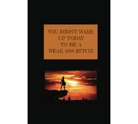 You Didn't Wake Up Today To Be A Weak Ass Bitch: Journal| Personal Growth| 6 x 9 inches| Hardcover| 120 Lined Pages