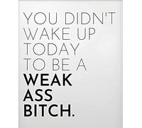 You Didn't Wake up Today to Be Weak Ass Bitch Metal Tin Sign Vintage Art Poster Plaque Kitchen Home Wall Decor 6x8 Inch
