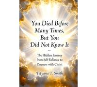 You Died Before Many Times, But You Did Not Know It: The Hidden Journey from Self-Reliance to Oneness with Christ