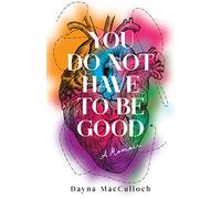 You Do Not Have to Be Good: A Memoir