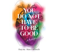 You Do Not Have to Be Good : A Memoir