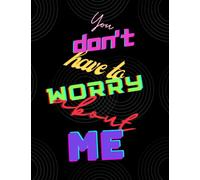 You do not have to worry about me: You do not have to worry about me, You do not have to Worry about me!