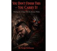 YOU DON`T FINISH THIS - YOU CARRY IT: WORKING THE 12 STEPS WITH THE MONSTER WITHIN