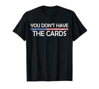 You don’t have the cards President Donald Trump Quote T-Shirt