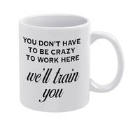 You Don‘T Have to Be Crazy to Work Here Mug Funny Coffee Mug,Man Cave Prints,The Best Gift for Colleagues, Parents, and Grandparents, 110z Men and Women