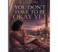 YOU DON’T HAVE TO BE OKAY YET: 15 Illustrated Stories for Heartbreak, Goodbye, and Finding Your Way Back to Yourself (A Little Lighter)