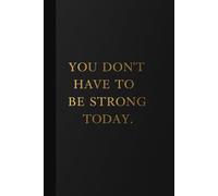 You Don’t Have to Be Strong Today. Notebook: A Minimalist Motivational Notebook for Daily Notes, Journaling, and Quiet Progress