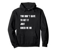 You Don’t Have to Get It Just Cheer Me On, Quote Pullover Hoodie