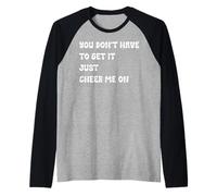 You Don’t Have to Get It Just Cheer Me On, Quote Raglan Baseball Tee
