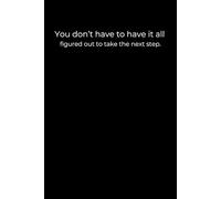 You Don’t Have to Have It All Figured Out: A 6x9 Minimalist Black Journal for Uncertain Days, Gentle Progress, and Finding Clarity One Step at a Time