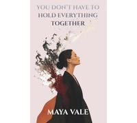 YOU DON’T HAVE TO HOLD EVERYTHING TOGETHER: A Practical Guide for Women to Lighten the Mental Load, Stop People-Pleasing, Set Boundaries Without Guilt, and Reclaim Time and Energy