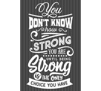 You Don’t Know How Strong You Are Until Being Strong Is the Only Choice You Have